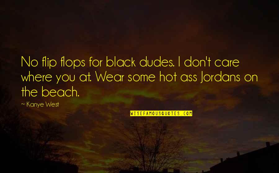 Dudes Quotes By Kanye West: No flip flops for black dudes. I don't