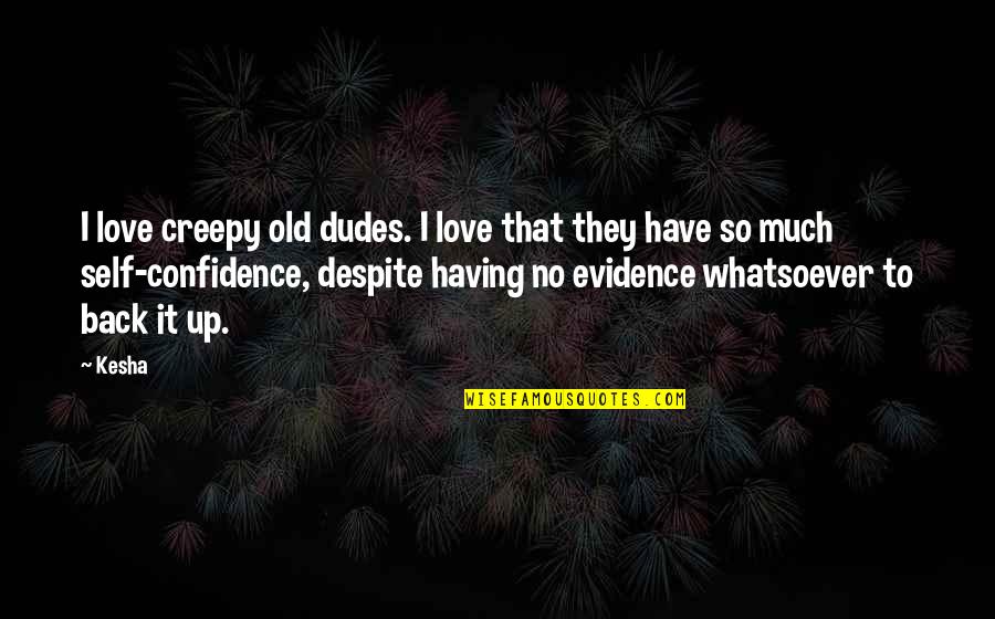 Dudes Quotes By Kesha: I love creepy old dudes. I love that