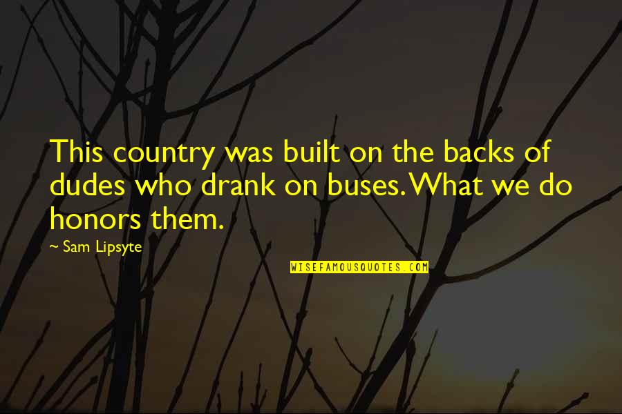 Dudes Quotes By Sam Lipsyte: This country was built on the backs of