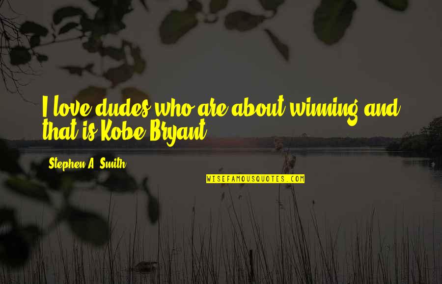 Dudes Quotes By Stephen A. Smith: I love dudes who are about winning and