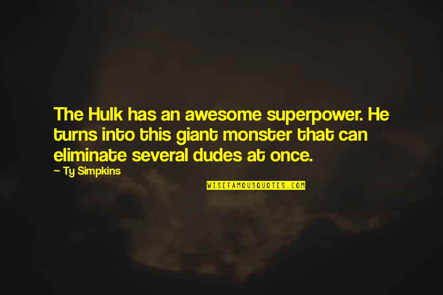 Dudes Quotes By Ty Simpkins: The Hulk has an awesome superpower. He turns