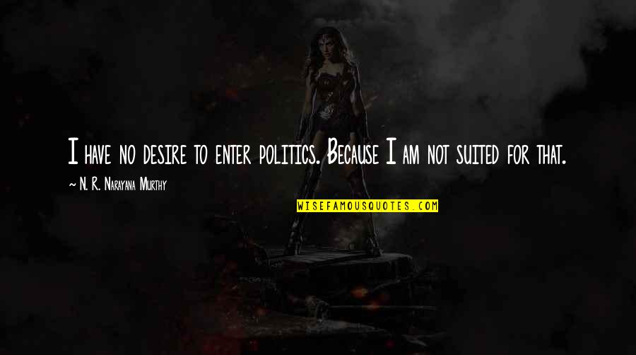 Dudette Quotes By N. R. Narayana Murthy: I have no desire to enter politics. Because Dudette Quotes By N. R. Narayana Murthy: I have no desire to enter politics. Because