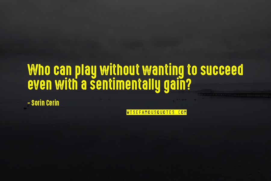 Dudettes And Dudes Quotes By Sorin Cerin: Who can play without wanting to succeed even