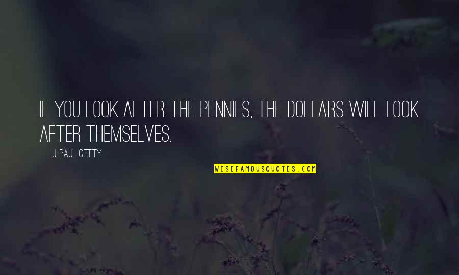 Dudevants Pen Quotes By J. Paul Getty: If you look after the pennies, the dollars