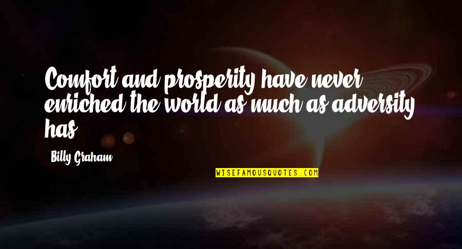 Dudey Man Quotes By Billy Graham: Comfort and prosperity have never enriched the world