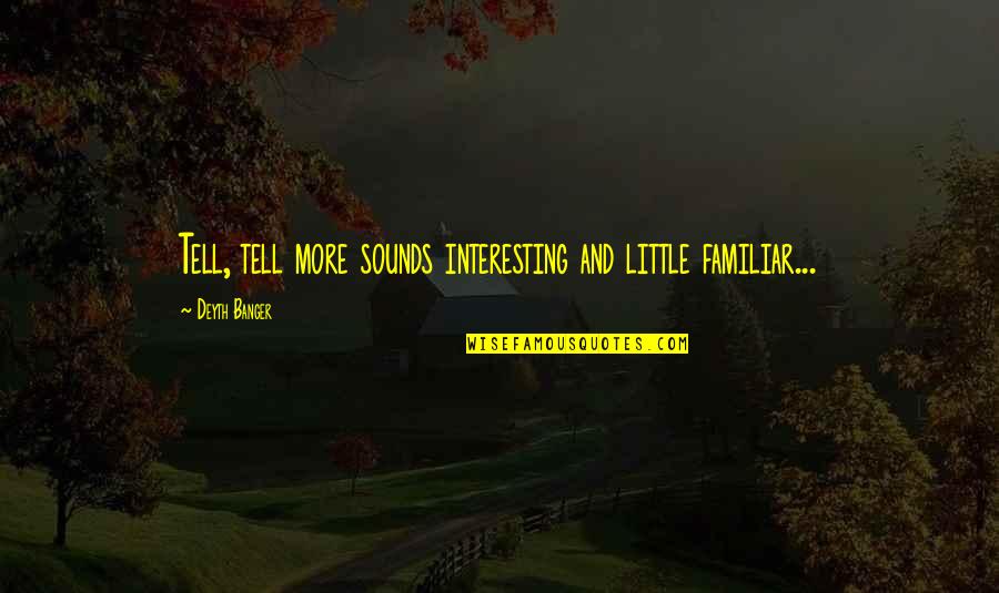 Dudey Man Quotes By Deyth Banger: Tell, tell more sounds interesting and little familiar... Dudey Man Quotes By Deyth Banger: Tell, tell more sounds interesting and little familiar...