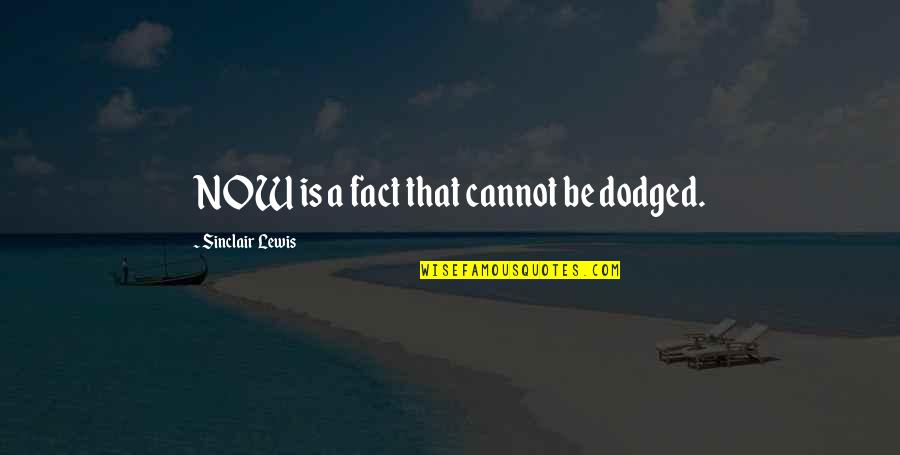 Dudhsagar Waterfall Quotes By Sinclair Lewis: NOW is a fact that cannot be dodged. Dudhsagar Waterfall Quotes By Sinclair Lewis: NOW is a fact that cannot be dodged.