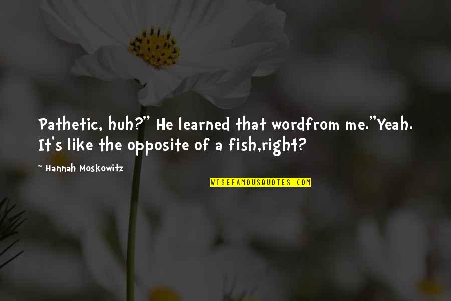 Dudic Tire Quotes By Hannah Moskowitz: Pathetic, huh?" He learned that wordfrom me."Yeah. It's Dudic Tire Quotes By Hannah Moskowitz: Pathetic, huh?" He learned that wordfrom me."Yeah. It's