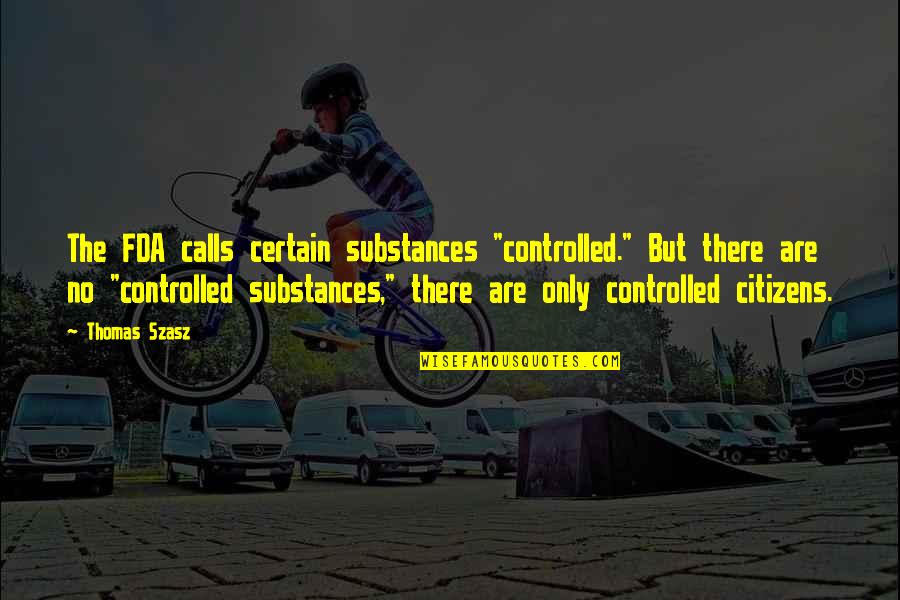 Dudic Tire Quotes By Thomas Szasz: The FDA calls certain substances "controlled." But there Dudic Tire Quotes By Thomas Szasz: The FDA calls certain substances "controlled." But there