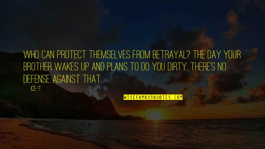 Dudicop Quotes By Ice-T: Who can protect themselves from betrayal? The day Dudicop Quotes By Ice-T: Who can protect themselves from betrayal? The day
