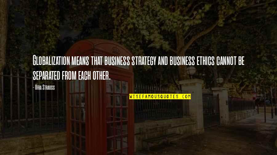 Dudikoff Actor Quotes By Ofra Strauss: Globalization means that business strategy and business ethics