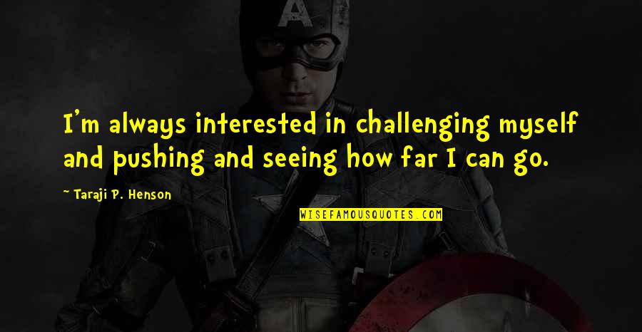 Dudjom Lineage Quotes By Taraji P. Henson: I'm always interested in challenging myself and pushing Dudjom Lineage Quotes By Taraji P. Henson: I'm always interested in challenging myself and pushing