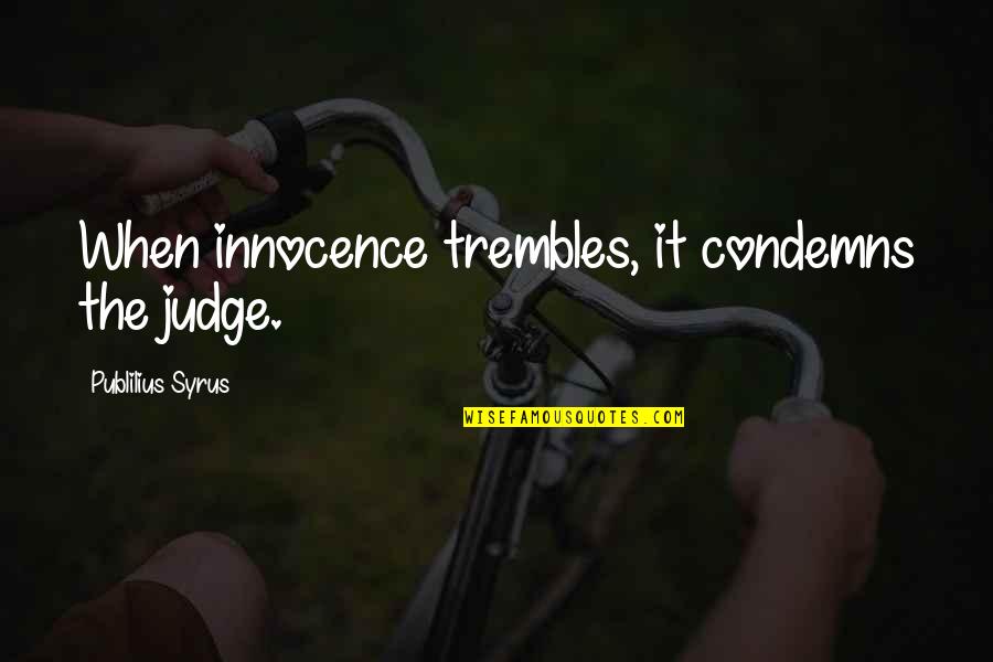 Dudley Field Malone Quotes By Publilius Syrus: When innocence trembles, it condemns the judge. Dudley Field Malone Quotes By Publilius Syrus: When innocence trembles, it condemns the judge.