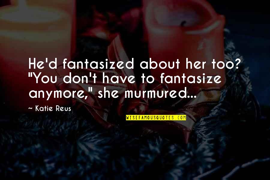 Dudley Moore Arthur Quotes By Katie Reus: He'd fantasized about her too? "You don't have