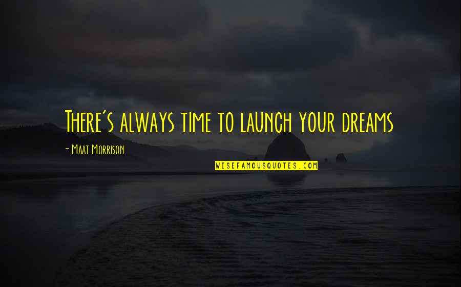 Dudley Moore Arthur Quotes By Maat Morrison: There's always time to launch your dreams