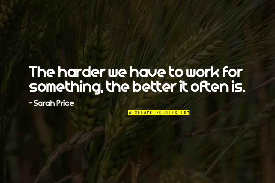 Dudley Moore Arthur Quotes By Sarah Price: The harder we have to work for something,