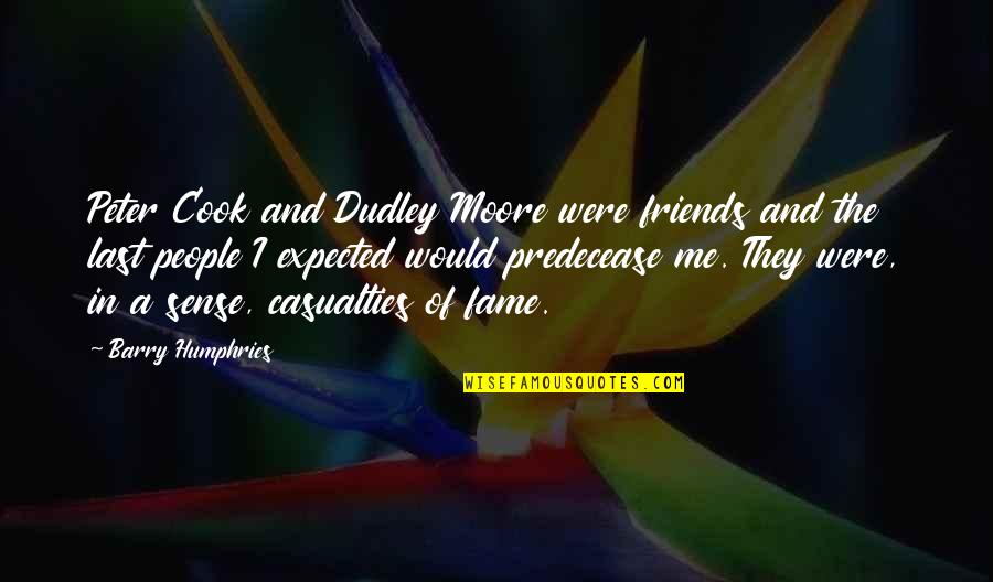 Dudley Moore Quotes By Barry Humphries: Peter Cook and Dudley Moore were friends and