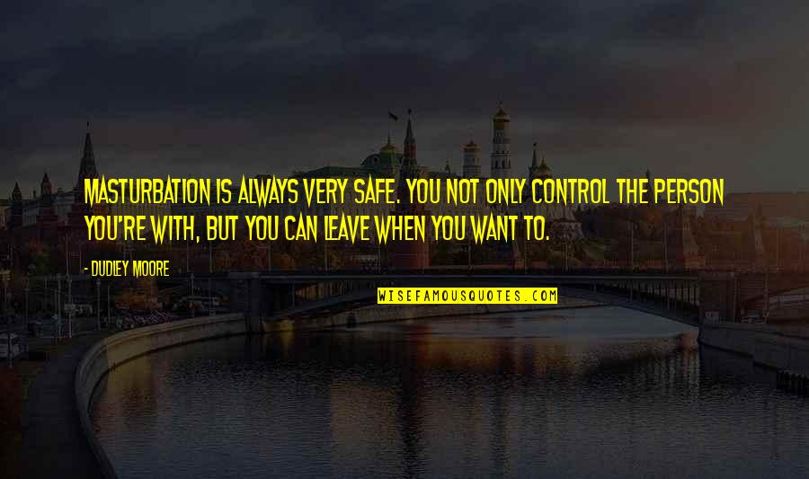 Dudley Moore Quotes By Dudley Moore: Masturbation is always very safe. You not only