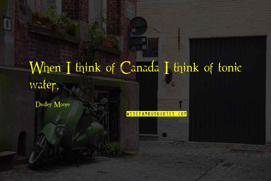 Dudley Moore Quotes By Dudley Moore: When I think of Canada I think of