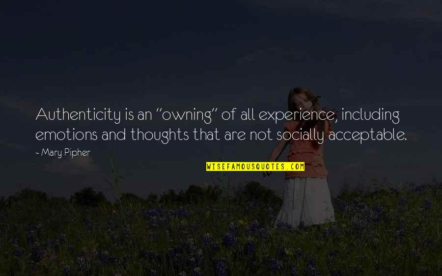 Dudley Nichols Quotes By Mary Pipher: Authenticity is an "owning" of all experience, including Dudley Nichols Quotes By Mary Pipher: Authenticity is an "owning" of all experience, including