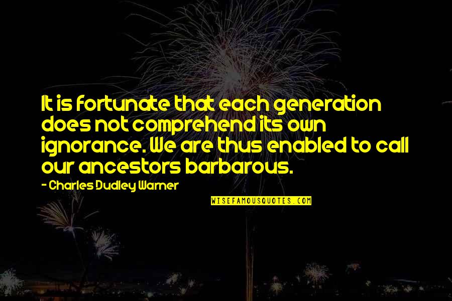 Dudley O'shaughnessy Quotes By Charles Dudley Warner: It is fortunate that each generation does not