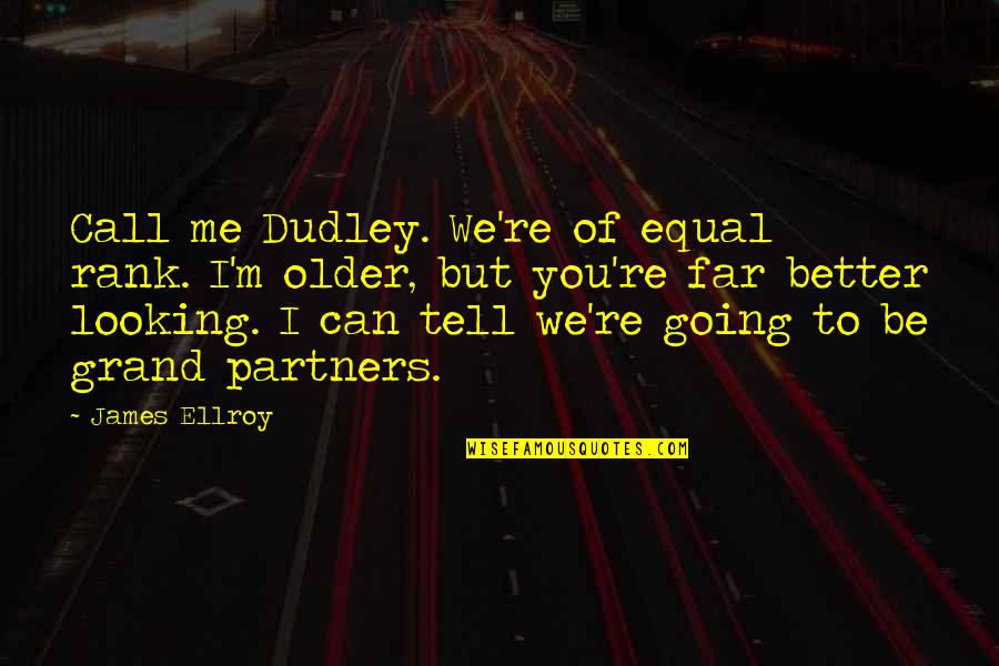 Dudley O'shaughnessy Quotes By James Ellroy: Call me Dudley. We're of equal rank. I'm