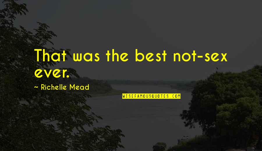 Dudley Riggs Quotes By Richelle Mead: That was the best not-sex ever. Dudley Riggs Quotes By Richelle Mead: That was the best not-sex ever.
