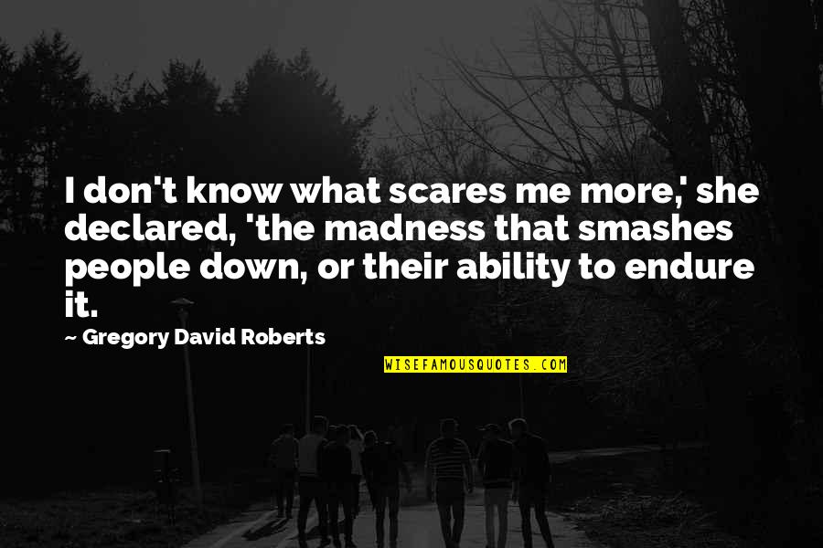 Dudley Rutherford Quotes By Gregory David Roberts: I don't know what scares me more,' she Dudley Rutherford Quotes By Gregory David Roberts: I don't know what scares me more,' she