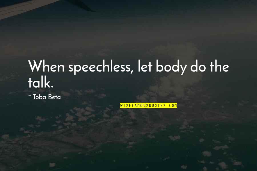 Dudleykins Quotes By Toba Beta: When speechless, let body do the talk. Dudleykins Quotes By Toba Beta: When speechless, let body do the talk.