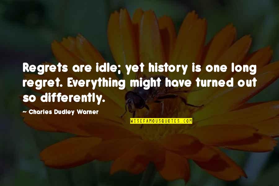 Dudley's Quotes By Charles Dudley Warner: Regrets are idle; yet history is one long Dudley's Quotes By Charles Dudley Warner: Regrets are idle; yet history is one long