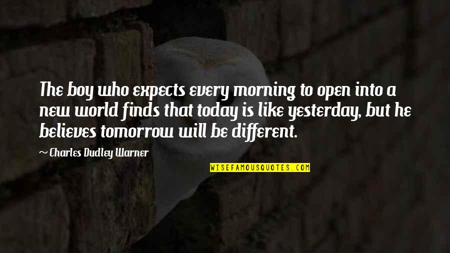 Dudley's Quotes By Charles Dudley Warner: The boy who expects every morning to open Dudley's Quotes By Charles Dudley Warner: The boy who expects every morning to open