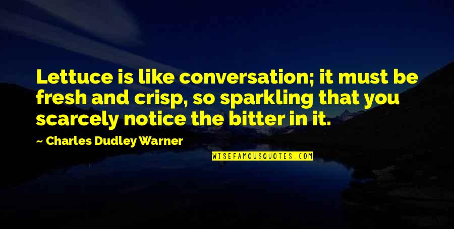 Dudley's Quotes By Charles Dudley Warner: Lettuce is like conversation; it must be fresh Dudley's Quotes By Charles Dudley Warner: Lettuce is like conversation; it must be fresh