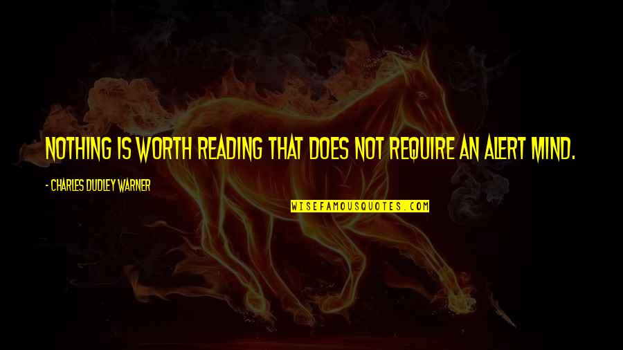 Dudley's Quotes By Charles Dudley Warner: Nothing is worth reading that does not require Dudley's Quotes By Charles Dudley Warner: Nothing is worth reading that does not require