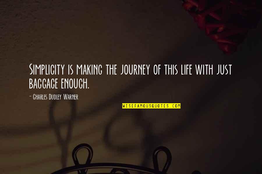 Dudley's Quotes By Charles Dudley Warner: Simplicity is making the journey of this life Dudley's Quotes By Charles Dudley Warner: Simplicity is making the journey of this life
