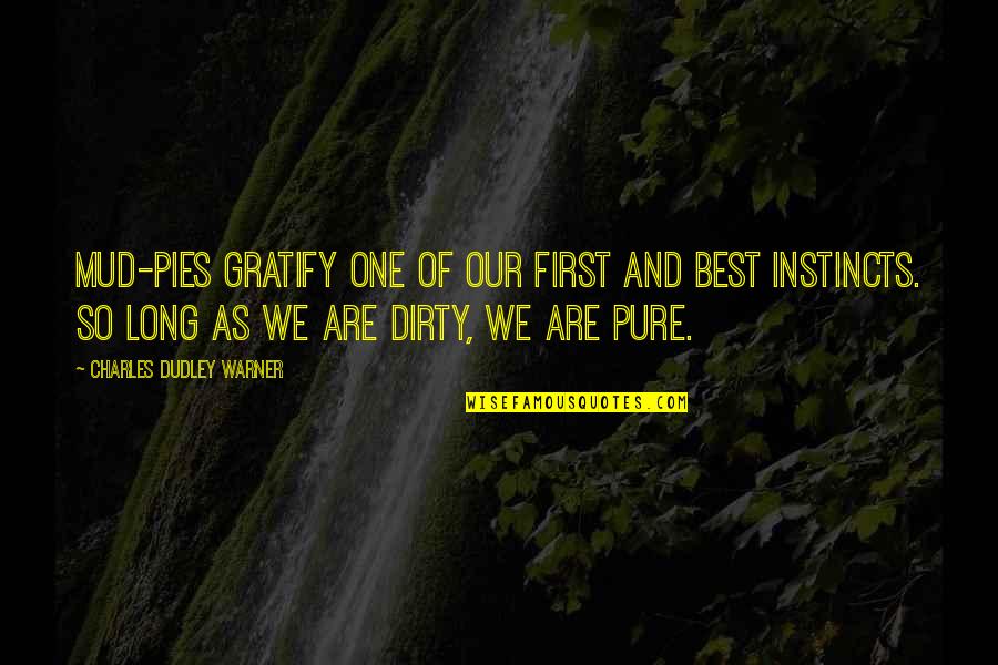 Dudley's Quotes By Charles Dudley Warner: Mud-pies gratify one of our first and best Dudley's Quotes By Charles Dudley Warner: Mud-pies gratify one of our first and best