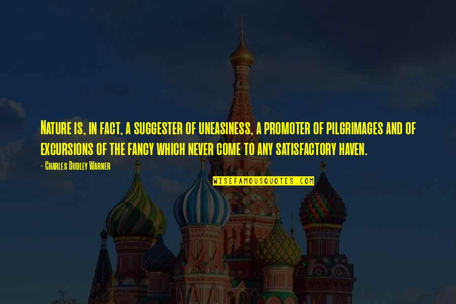 Dudley's Quotes By Charles Dudley Warner: Nature is, in fact, a suggester of uneasiness,