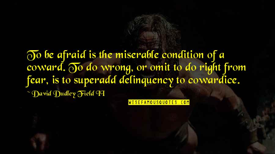 Dudley's Quotes By David Dudley Field II: To be afraid is the miserable condition of Dudley's Quotes By David Dudley Field II: To be afraid is the miserable condition of