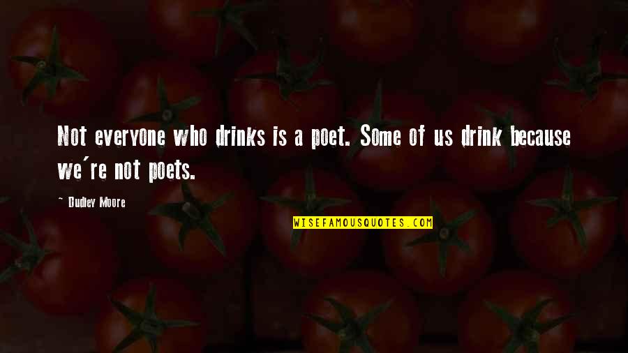 Dudley's Quotes By Dudley Moore: Not everyone who drinks is a poet. Some