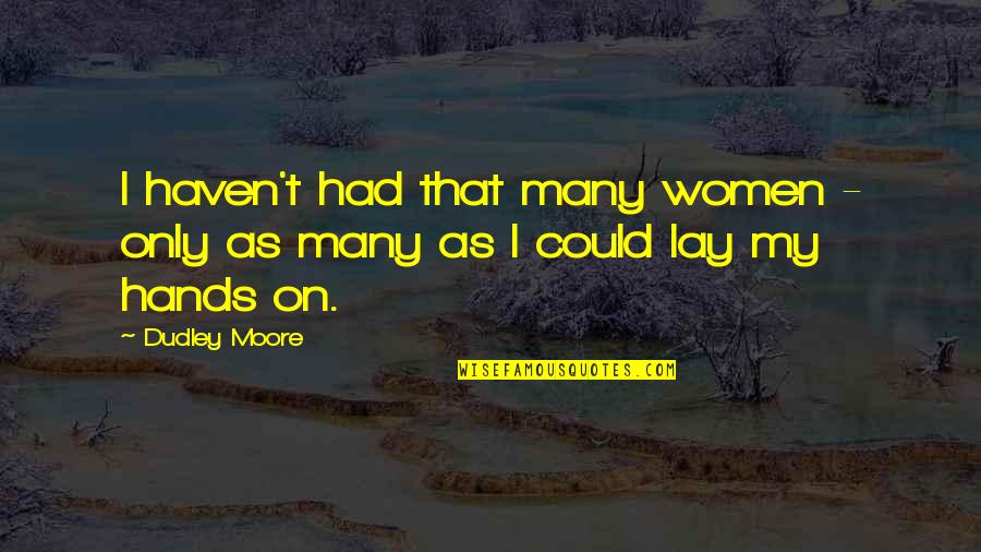 Dudley's Quotes By Dudley Moore: I haven't had that many women - only