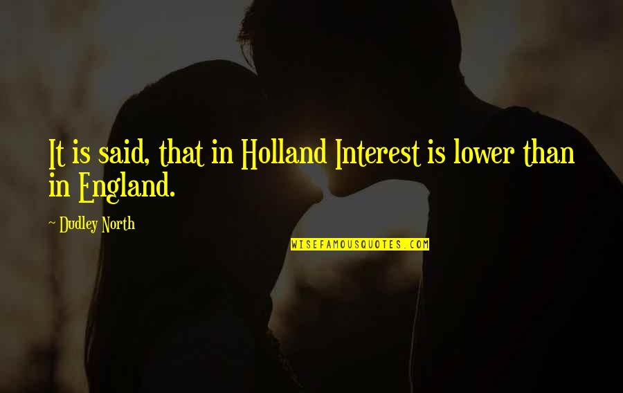 Dudley's Quotes By Dudley North: It is said, that in Holland Interest is