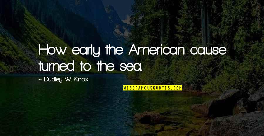 Dudley's Quotes By Dudley W. Knox: How early the American cause turned to the Dudley's Quotes By Dudley W. Knox: How early the American cause turned to the