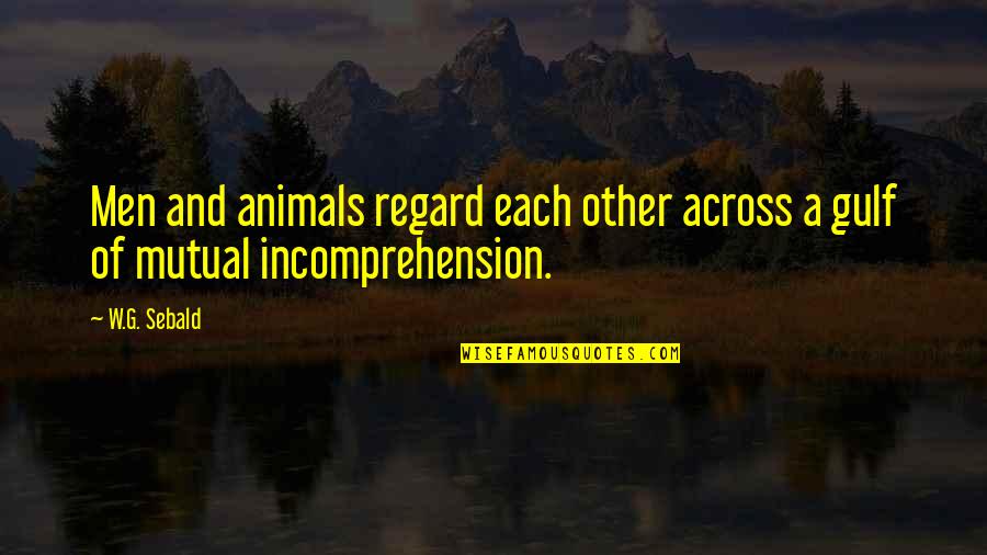 Dudman Fuels Quotes By W.G. Sebald: Men and animals regard each other across a