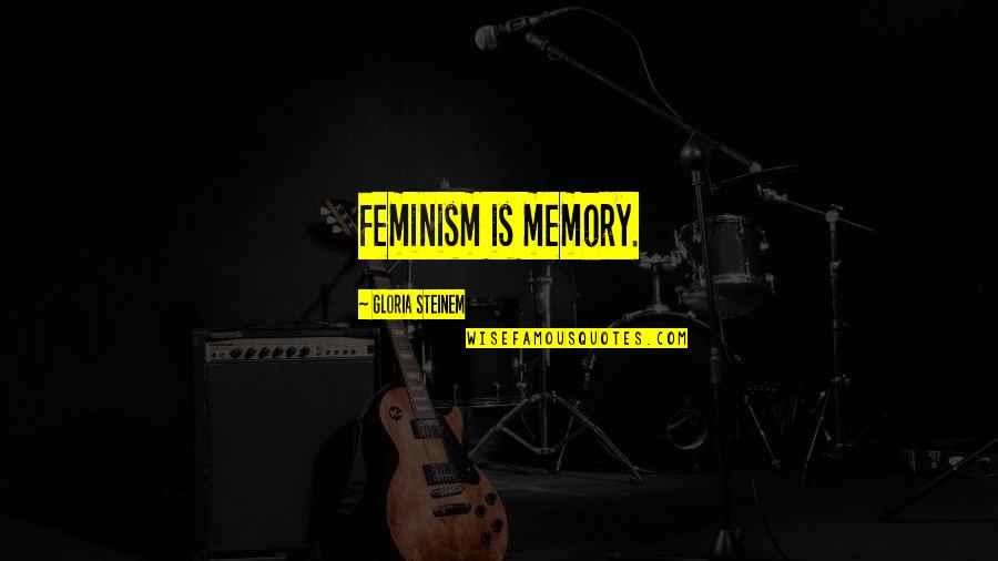 Dudman Springs Quotes By Gloria Steinem: Feminism is memory.