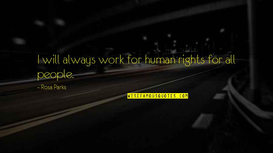 Dudn't Quotes By Rosa Parks: I will always work for human rights for