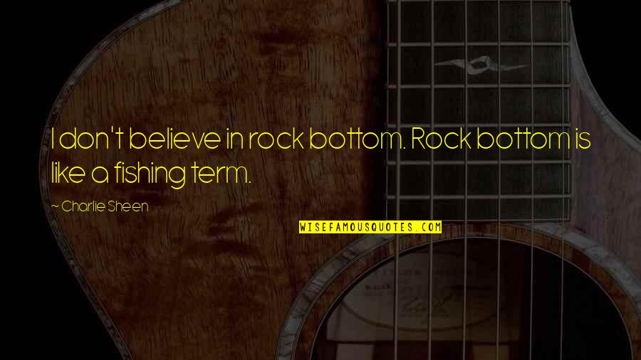 Dudolf Quotes By Charlie Sheen: I don't believe in rock bottom. Rock bottom