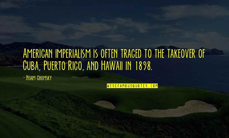 Dudow Quotes By Noam Chomsky: American imperialism is often traced to the takeover Dudow Quotes By Noam Chomsky: American imperialism is often traced to the takeover