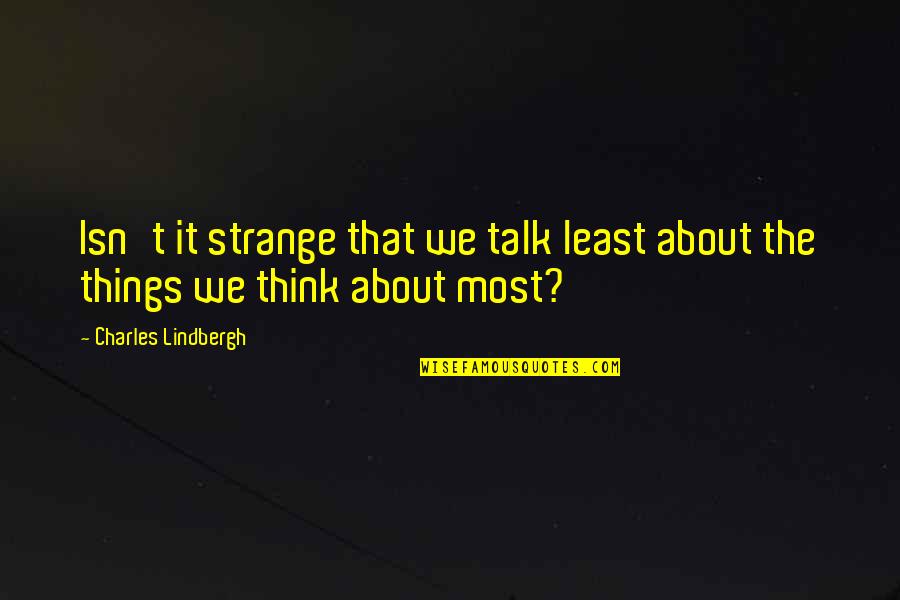 Dudu Quotes By Charles Lindbergh: Isn't it strange that we talk least about