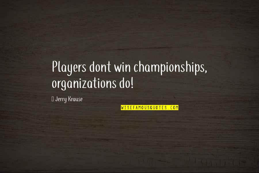 Dudu Quotes By Jerry Krause: Players dont win championships, organizations do!