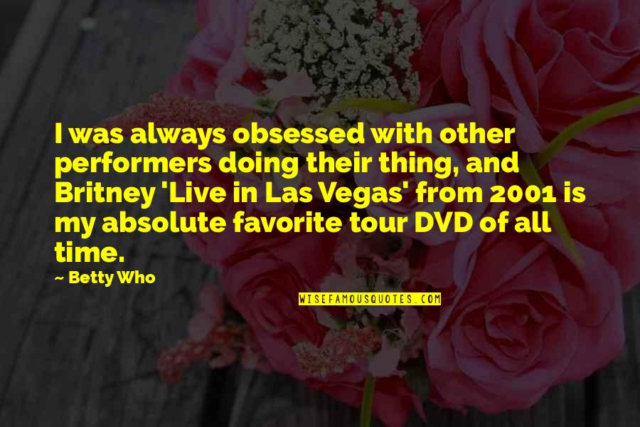 Dudulas Quotes By Betty Who: I was always obsessed with other performers doing Dudulas Quotes By Betty Who: I was always obsessed with other performers doing