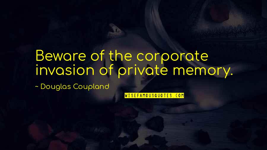 Dudum Quotes By Douglas Coupland: Beware of the corporate invasion of private memory.